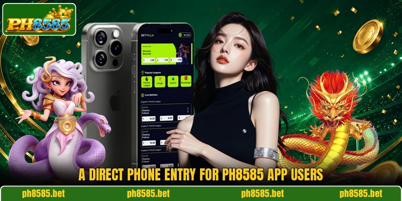 A direct phone entry for PH8585 app users A direct phone entry for PH8585 app users