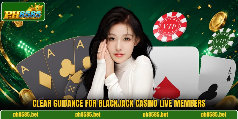 Clear guidance for Blackjack Casino Live members Clear guidance for Blackjack Casino Live members