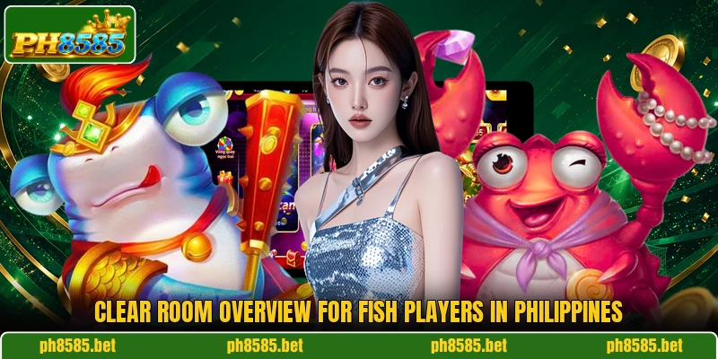 Clear room overview for Fish players in Philippines Clear room overview for Fish players in Philippines