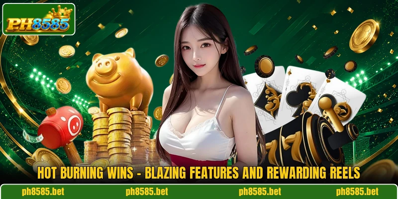 Hot Burning Wins - Blazing Features And Rewarding Reels