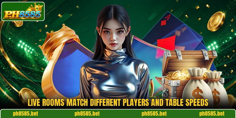 Live rooms match different players and table speeds Live rooms match different players and table speeds