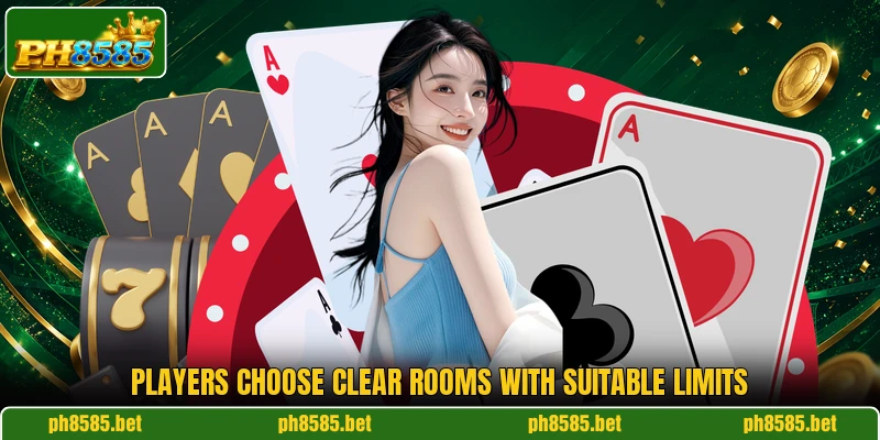 Players choose clear rooms with suitable limits Players choose clear rooms with suitable limits