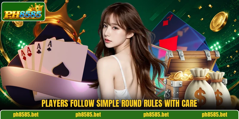 Players follow simple round rules with care Players follow simple round rules with care