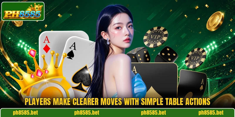 Players make clearer moves with simple table actions Players make clearer moves with simple table actions