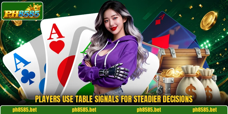Players use table signals for steadier decisions Players use table signals for steadier decisions