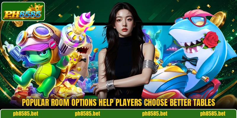 Popular room options help players choose better tables Popular room options help players choose better tables