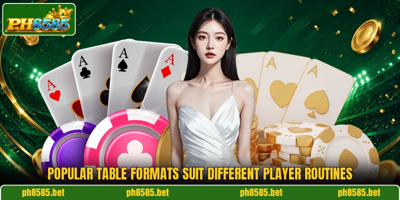 Popular table formats suit different player routines Popular table formats suit different player routines