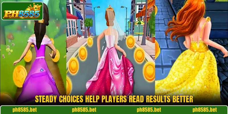 Steady choices help players read results better Steady choices help players read results better