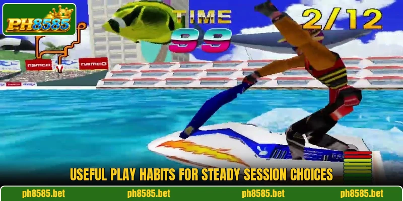 Useful play habits for steady session choices